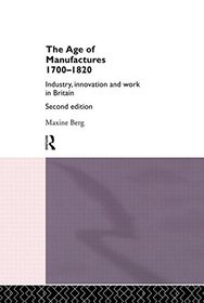The Age of Manufactures, 1700-1820: Industry, Innovation and Work in Britain