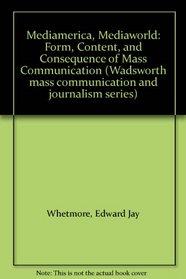 Mediamerica, Mediaworld: Form, Content, and Consequence of Mass Communication (Wadsworth mass communication and journalism series)