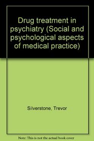 Drug treatment in psychiatry (Social and psychological aspects of medical practice)