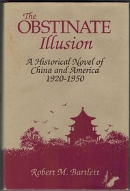 The Obstinate Illusion: A Historical Novel of China and America, 1920-1950