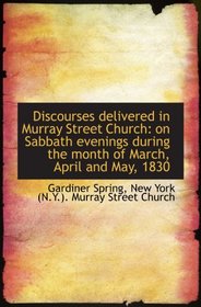 Discourses delivered in Murray Street Church: on Sabbath evenings during the month of March, April a