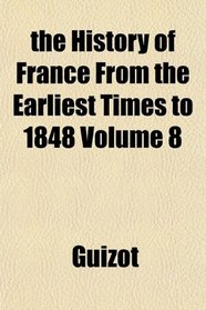 the History of France From the Earliest Times to 1848 Volume 8