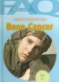 Frequently Asked Questions About Bone Cancer (Faq: Teen Life)