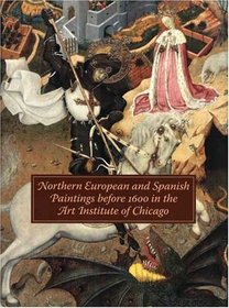 Northern European and Spanish Paintings before 1600 in the Art Institute of Chicago: A Catalogue of the Collection