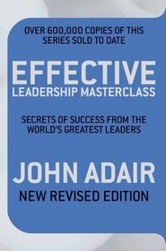 Effective Leadership Masterclass (New Revised Edition): Secrets of Success from the World's Greatest Leaders