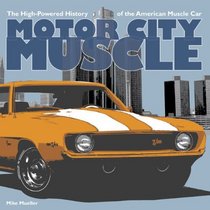 Motor City Muscle: The High-Powered History of the American Muscle Car