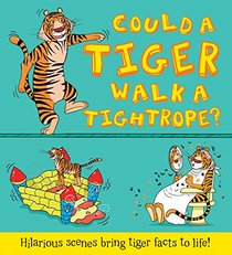 Could a Tiger Walk a Tightrope? and other questions...: Hilarious scenes bring tiger facts to life! (What if a)