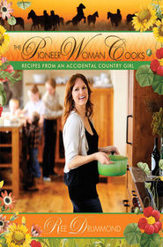 The Pioneer Woman Cooks: Recipes from an Accidental Country Girl