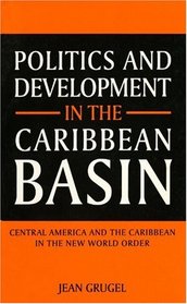 Politics and Development in the Caribbean Basin: Central America and the Caribbean in the New World Order