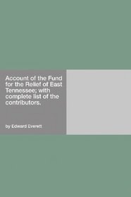 Account of the Fund for the Relief of East Tennessee; with complete list of the contributors.