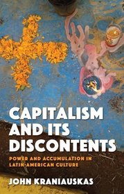 Capitalism and Its Discontents: Power and Accumulation in Latin-American Culture (Iberian and Latin American Studies)