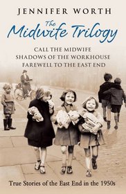 The Midwife Trilogy: Call the Midwife / Shadows of the Workhouse / Farewell to the East End