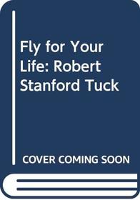 Fly for your life: The story of Wing-Commander Robert Stanford Tuck, D.S.O., D.F.C. and Two Bars