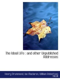 The Ideal Life : and other Unpublished Addresses