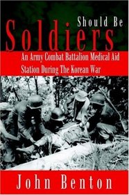 Should Be Soldiers: An Army Combat Battalion Medical Aid Station During The Korean War