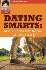 Dating Smarts - What Every Teen Needs To Date, Relate Or Wait