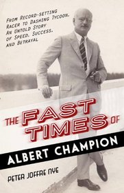 The Fast Times of Albert Champion: From Record-Setting Racer to Dashing Tycoon, An Untold Story of Speed, Success, and Betrayal