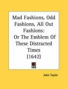 Mad Fashions, Odd Fashions, All Out Fashions: Or The Emblem Of These Distracted Times (1642)