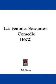 Les Femmes Scavantes: Comedie (1672) (French Edition)