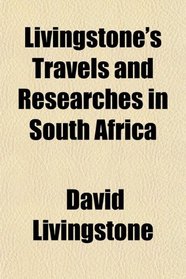 Livingstone's Travels and Researches in South Africa