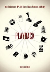 Playback: From the Victrola to Mp3, 100 Years of Music, Machines, and Money