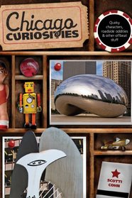 Chicago Curiosities: Quirky Characters, Roadside Oddities & Other Offbeat Stuff (Curiosities Series)