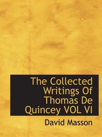 The Collected Writings Of Thomas De Quincey VOL VI