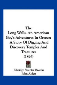 The Long Walls, An American Boy's Adventures In Greece: A Story Of Digging And Discovery Temples And Treasures (1896)