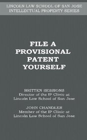 File a Provisional Patent Yourself (LINCOLN LAW SCHOOL OF SAN JOSE INTELLECTUAL PROPERTY SERIES)