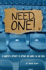 Need One!: A Lunatic's Attempt to Attend 365 Games in 365 Days