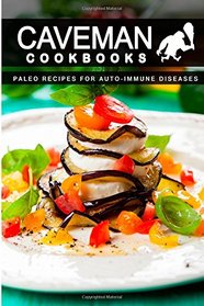 Paleo Recipes For Auto-Immune Diseases (Caveman Cookbooks )