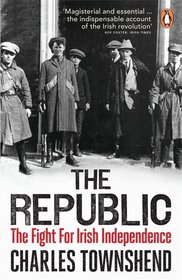 The Republic: The Fight for Irish Independence 1918-1923