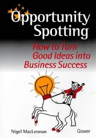 Opportunity Spotting: How to Turn Good Ideas into Business Success