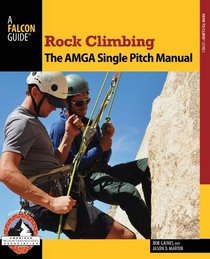 Rock Climbing: The AMGA Single Pitch Manual (How To Climb Series)