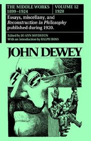 The Middle Works of John Dewey, Volume 12, 1899 - 1924: 1920, Reconstruction in Philosophy and Essays (Collected Works of John Dewey)