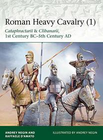 Roman Heavy Cavalry (1): Cataphractarii & Clibanarii, 1st Century BC?5th Century AD (Elite)