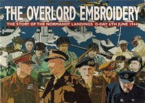 Overlord Embroidery: The Story of the Normandy Landings D-day 6th June 1944