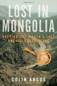 Lost in Mongolia : Rafting the World's Last Unchallenged River