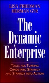 The Dynamic Enterprise : Tools for Turning Chaos into Strategy and Strategy into Action (Jossey-Bass Business  Management Series)