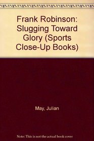 Frank Robinson: Slugging Toward Glory (Sports Close-Up Books)