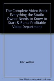 The Complete Video Book: Everything the Studio Owner Needs to Know to Start & Run a Profitable Video Department