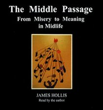 The Middle Passage: From Misery to Meaning in Midlife