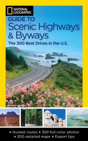 National Geographic Guide to Scenic Highways and Byways, 4th Edition: The 300 Best Drives in the U.S.