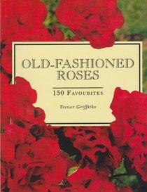 Old-Fashioned Roses: 150 Favorites
