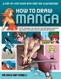 How to Draw Manga: A step-by-step guide with over 750 illustrations.  Expert techniques for creating your own manga characters and stories, with more than 50 exercises and projects.