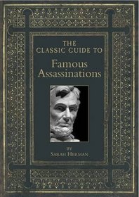 The Classic Guide to Famous Assassinations. Sarah Herman (Classic Guides)