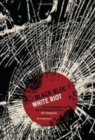 Black Bloc, White Riot: Antiglobalization and the Genealogy of Dissent
