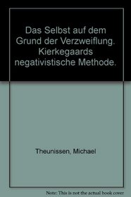 Das Selbst auf dem Grund der Verzweiflung. Kierkegaards negativistische Methode.