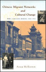 Chinese Migrant Networks and Cultural Change : Peru, Chicago, and Hawaii 1900-1936