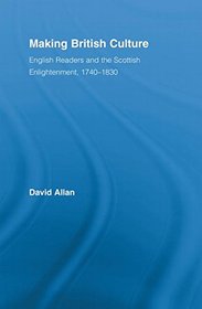 Making British Culture: English Readers and the Scottish Enlightenment, 1740-1830 (Routledge Studies in Cultural History)